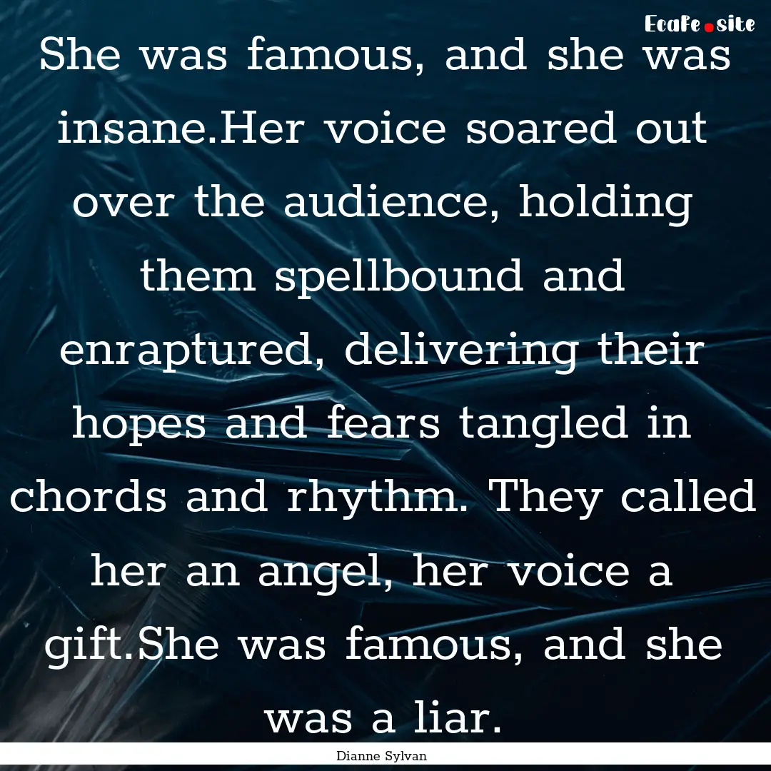 She was famous, and she was insane.Her voice.... : Quote by Dianne Sylvan