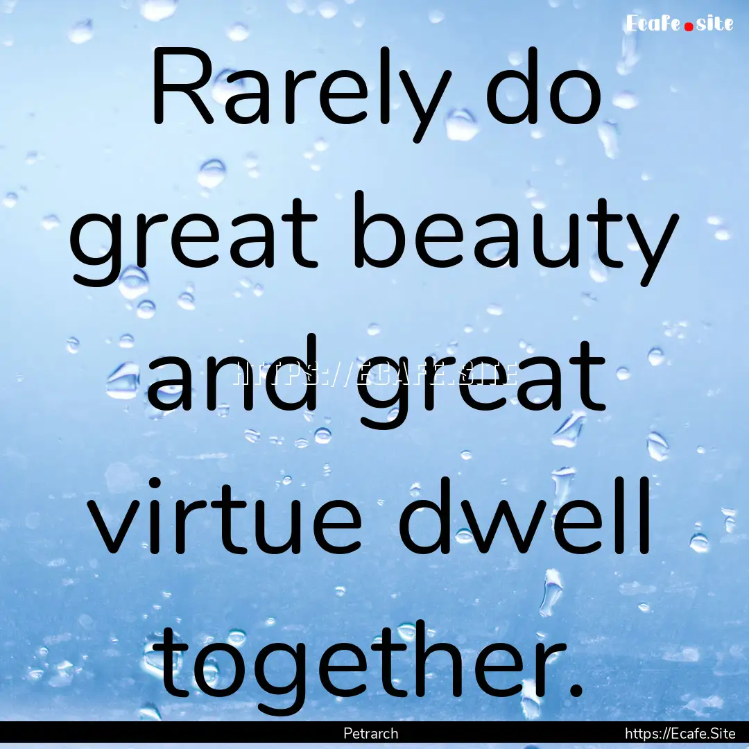 Rarely do great beauty and great virtue dwell.... : Quote by Petrarch