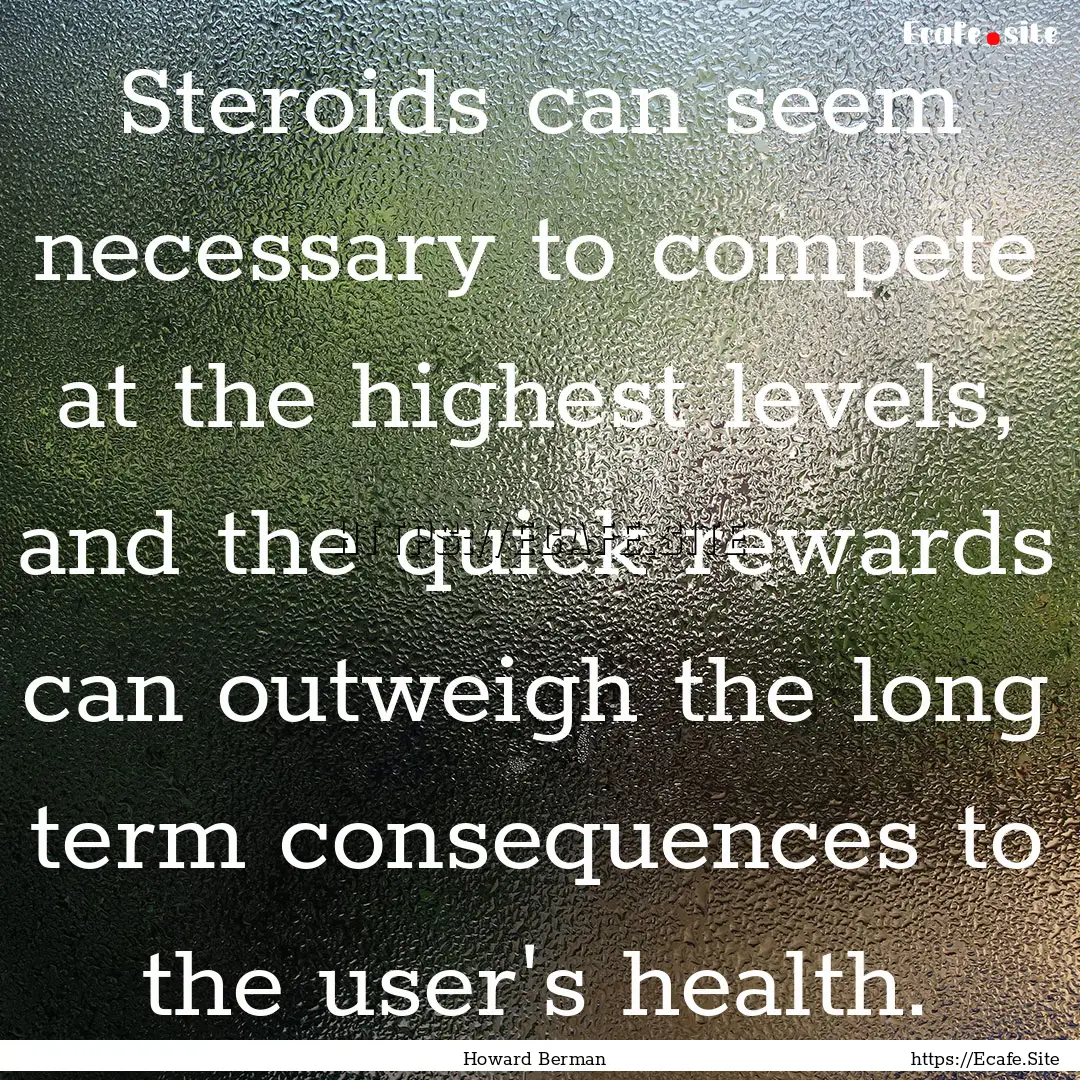 Steroids can seem necessary to compete at.... : Quote by Howard Berman