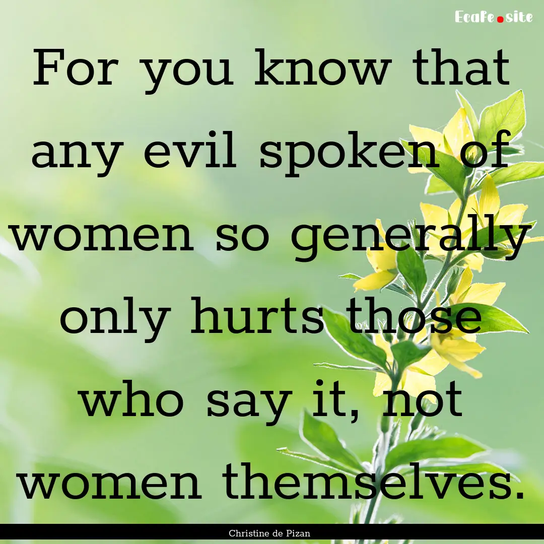 For you know that any evil spoken of women.... : Quote by Christine de Pizan