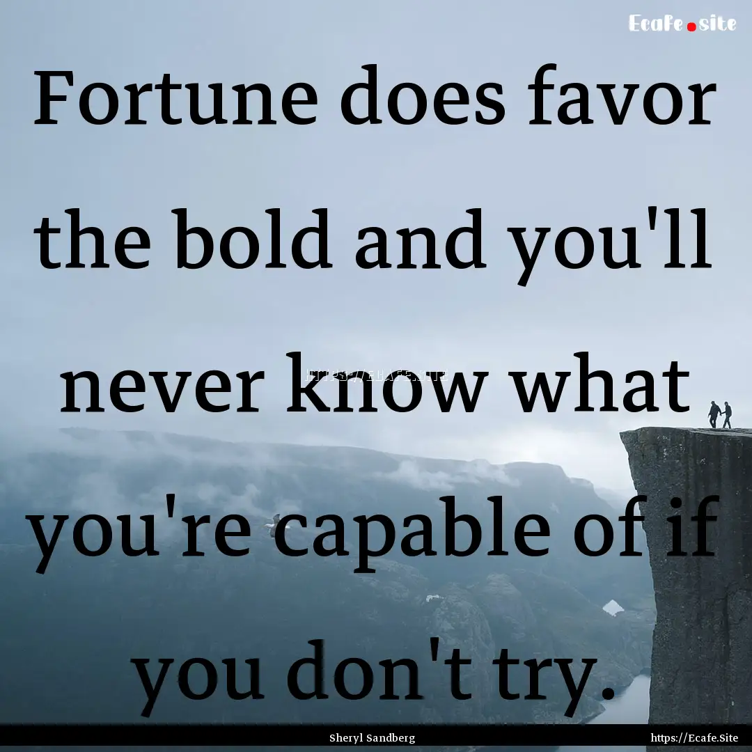 Fortune does favor the bold and you'll never.... : Quote by Sheryl Sandberg