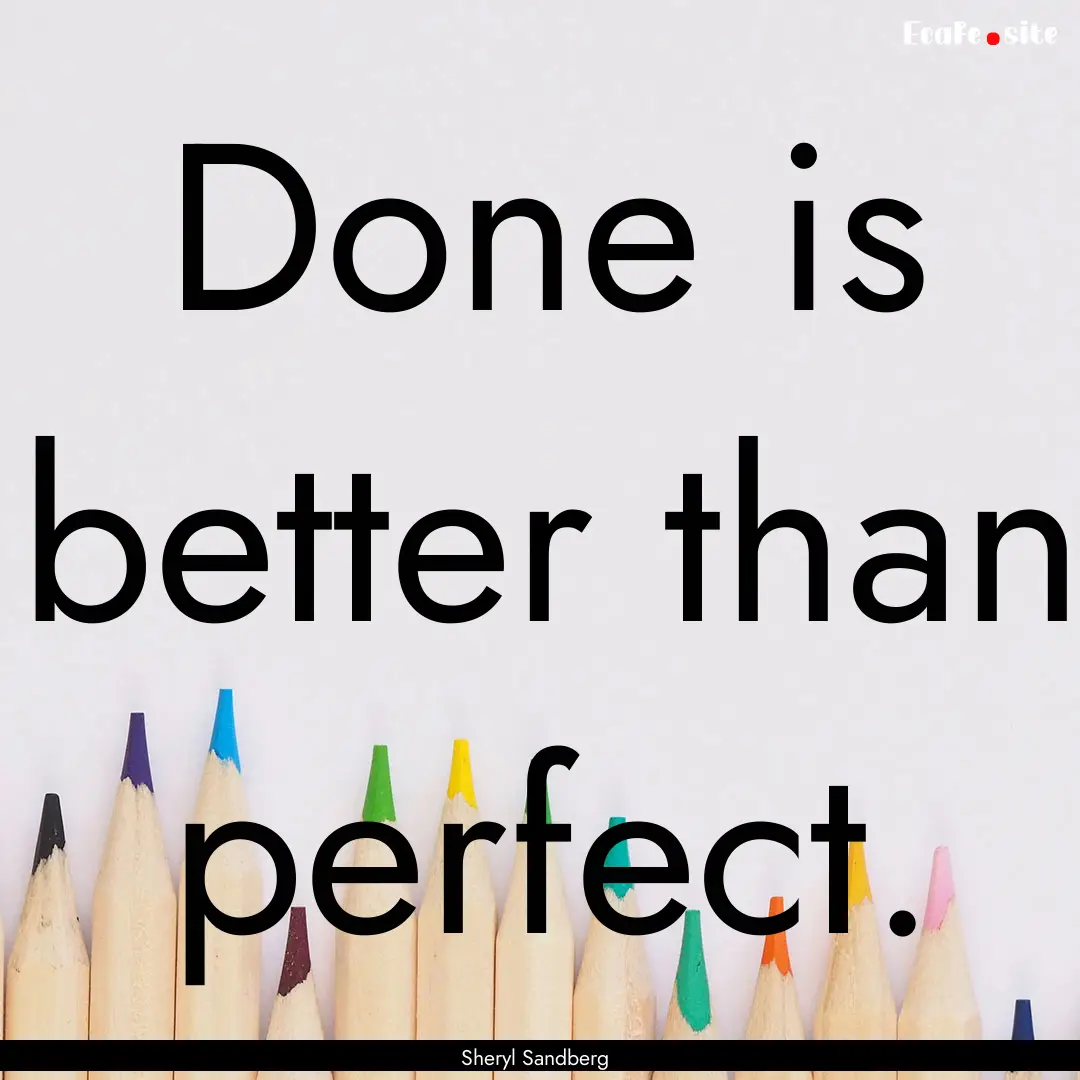 Done is better than perfect. : Quote by Sheryl Sandberg