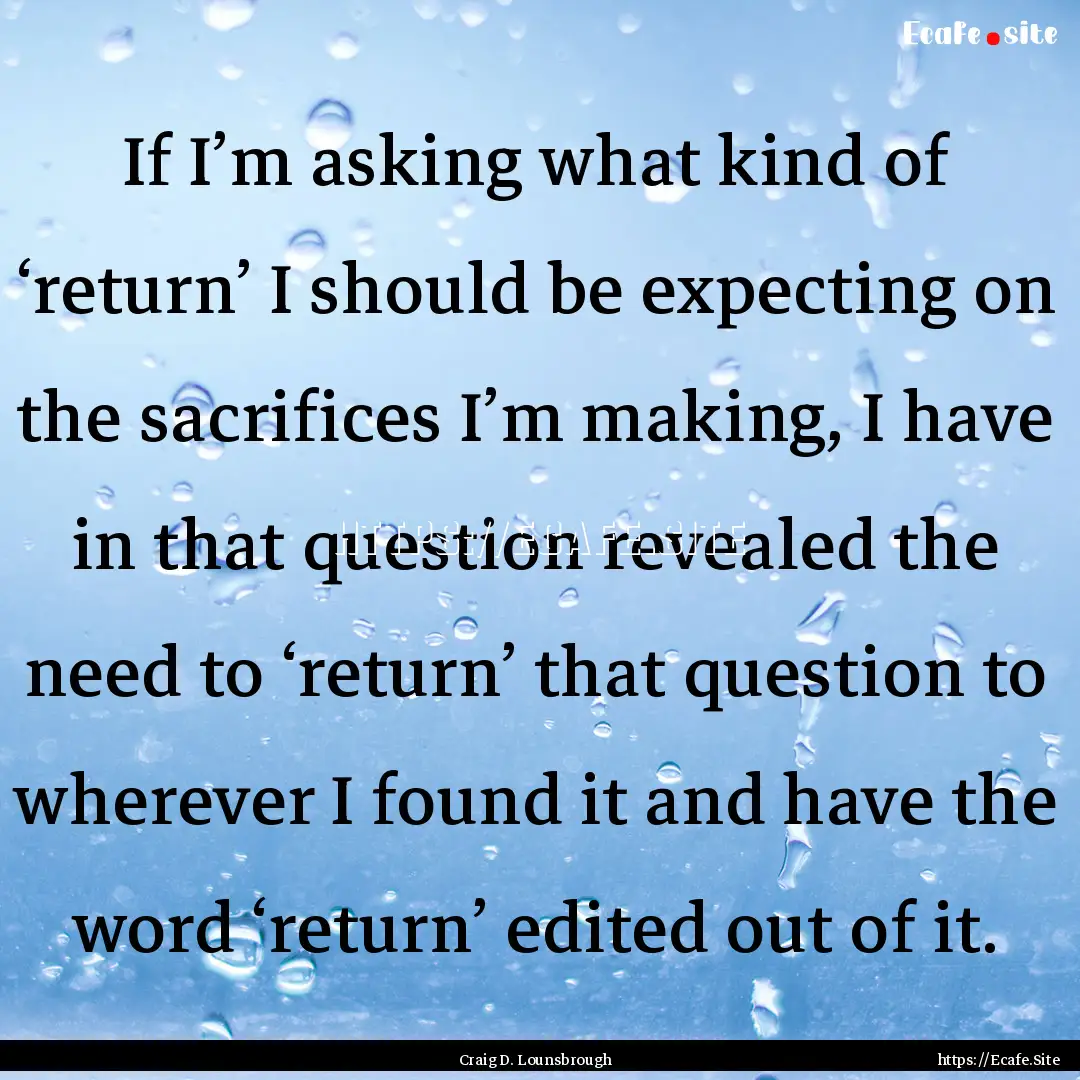 If I’m asking what kind of ‘return’.... : Quote by Craig D. Lounsbrough