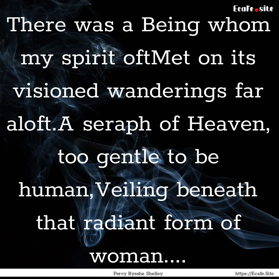 There was a Being whom my spirit oftMet on.... : Quote by Percy Bysshe Shelley