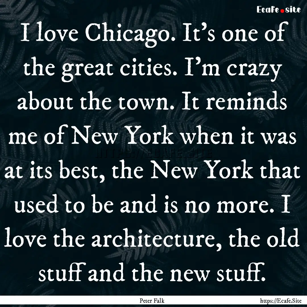 I love Chicago. It's one of the great cities..... : Quote by Peter Falk