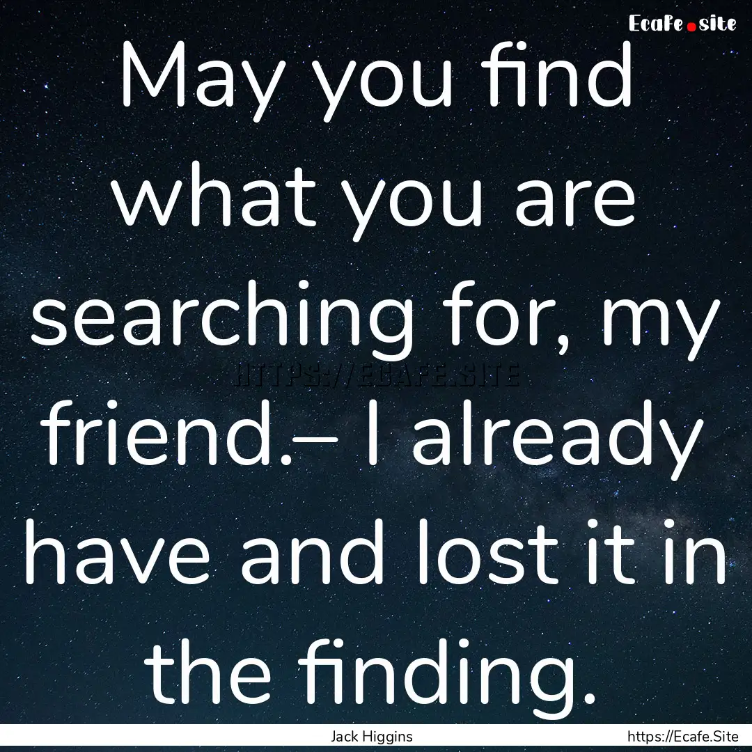 May you find what you are searching for,.... : Quote by Jack Higgins