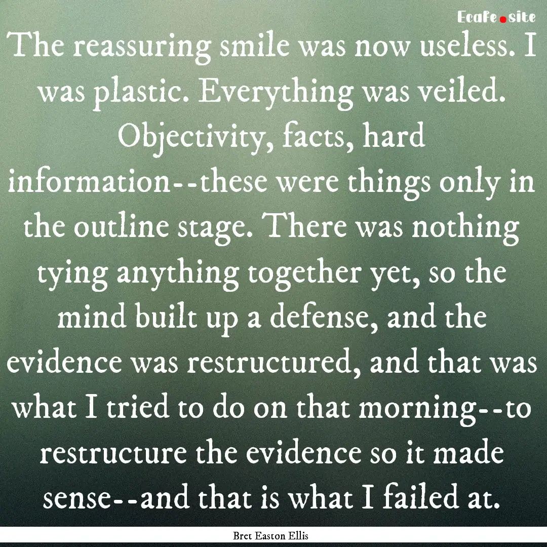 The reassuring smile was now useless. I was.... : Quote by Bret Easton Ellis