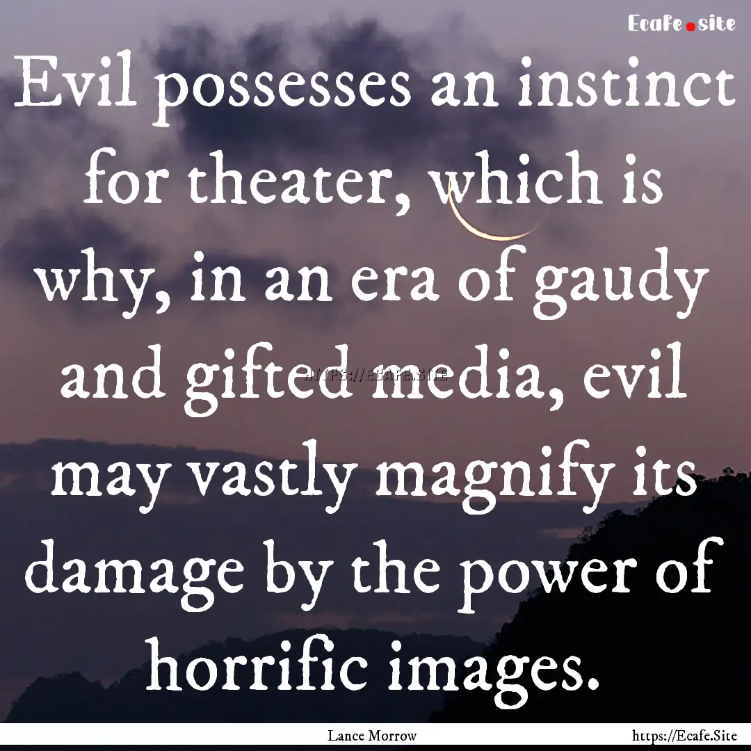 Evil possesses an instinct for theater, which.... : Quote by Lance Morrow