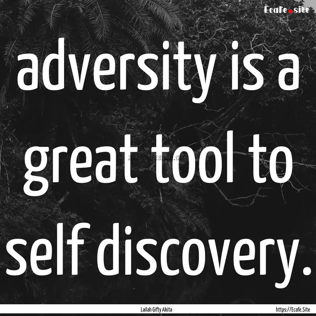 adversity is a great tool to self discovery..... : Quote by Lailah Gifty Akita