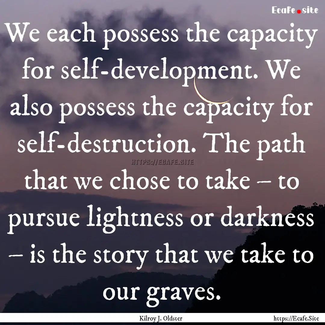 We each possess the capacity for self-development..... : Quote by Kilroy J. Oldster