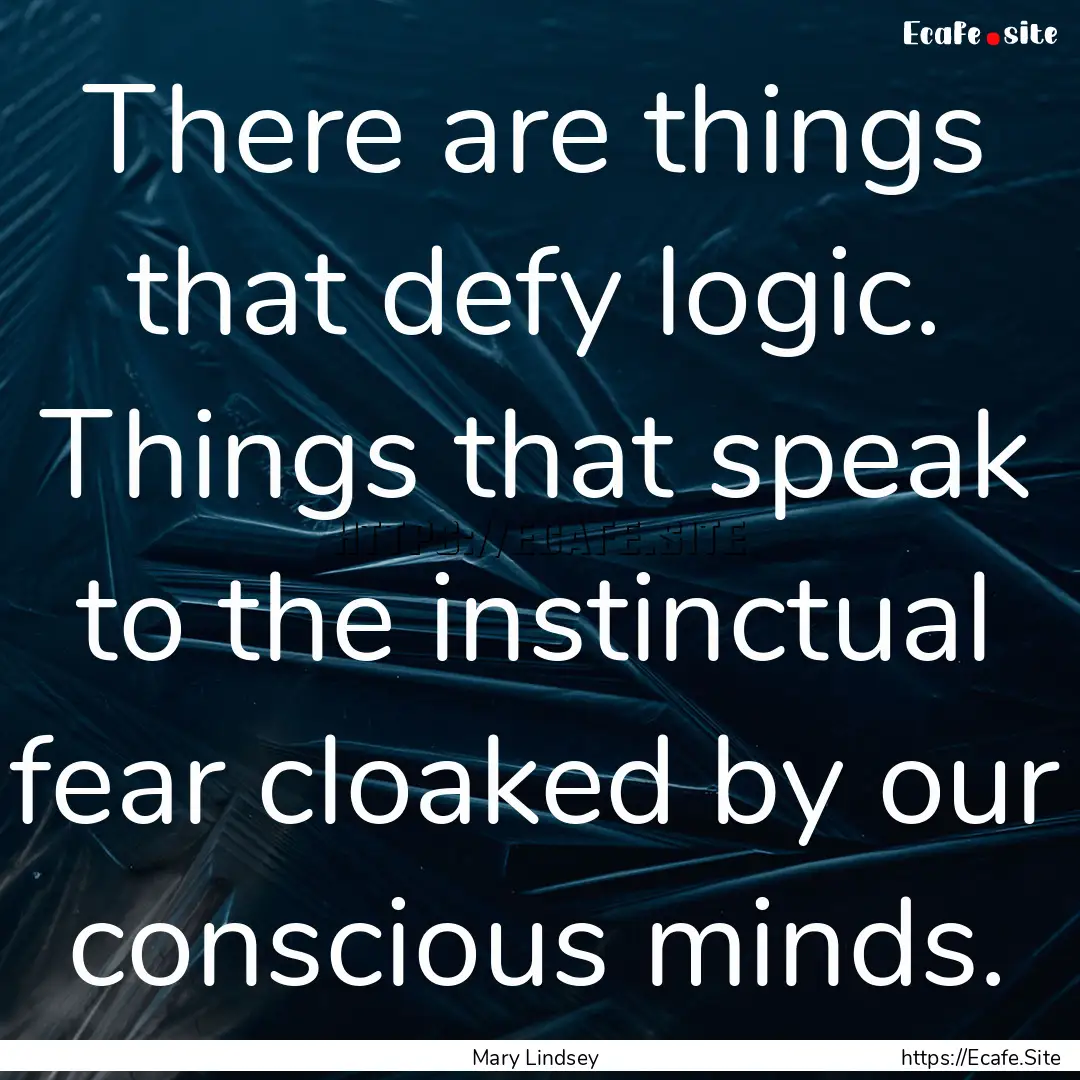 There are things that defy logic. Things.... : Quote by Mary Lindsey