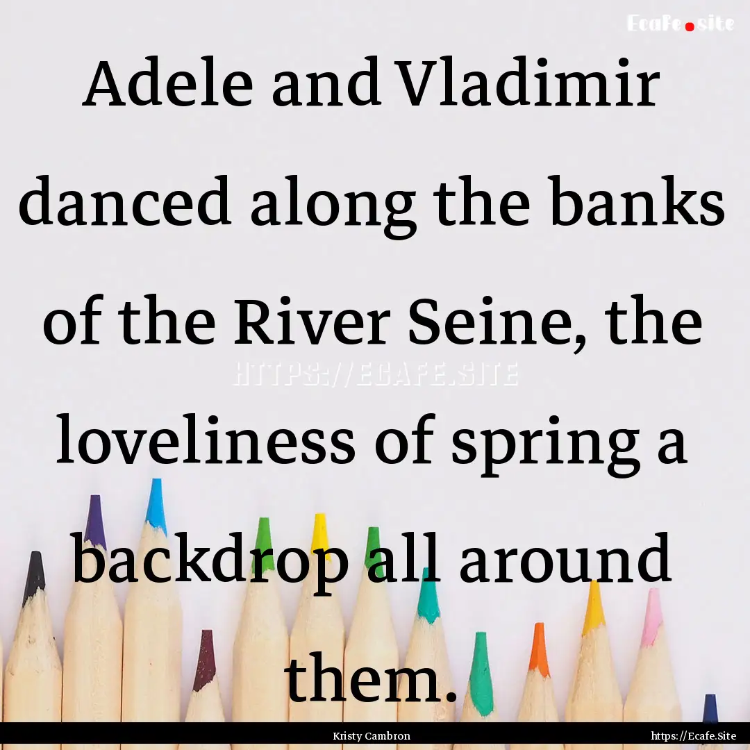 Adele and Vladimir danced along the banks.... : Quote by Kristy Cambron