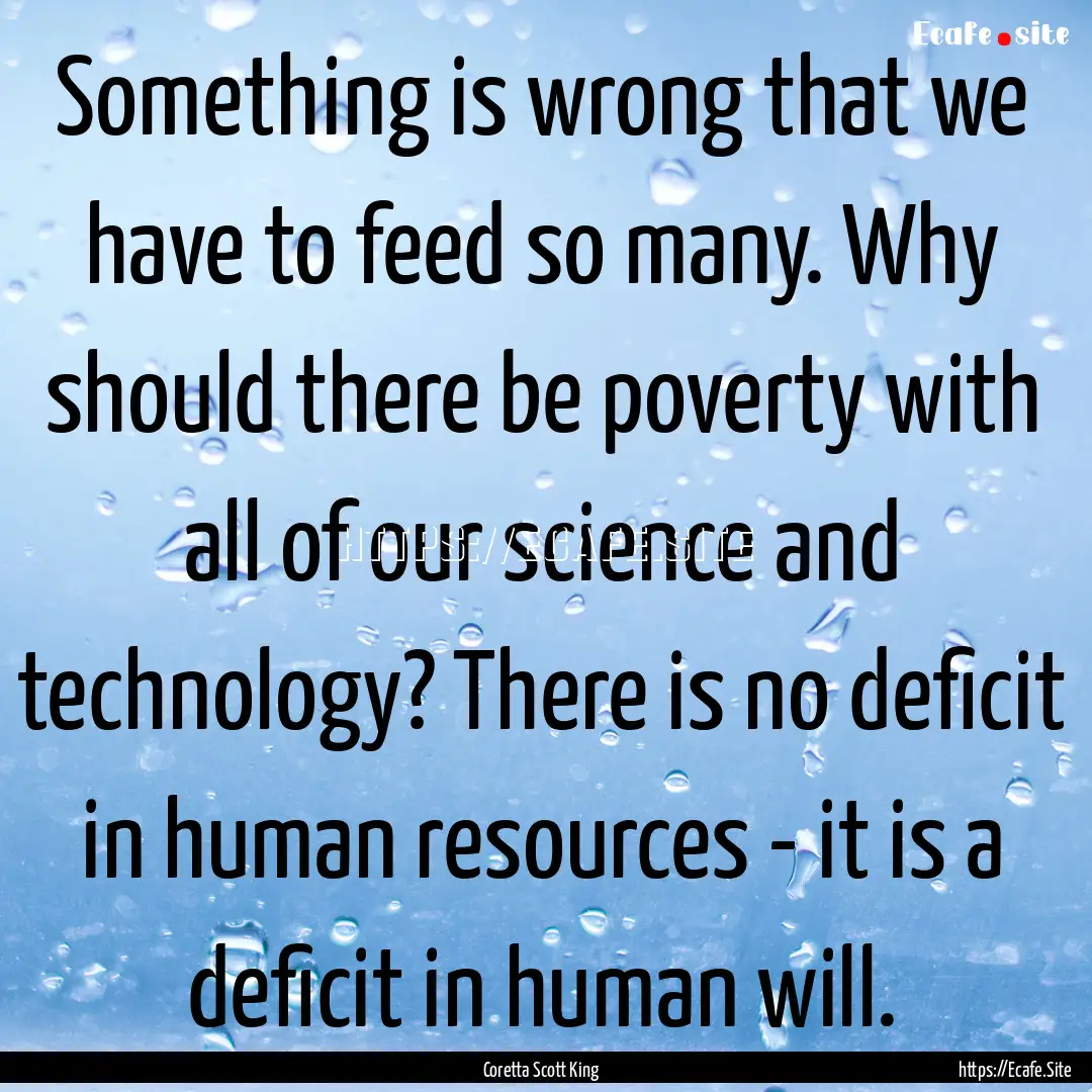 Something is wrong that we have to feed so.... : Quote by Coretta Scott King