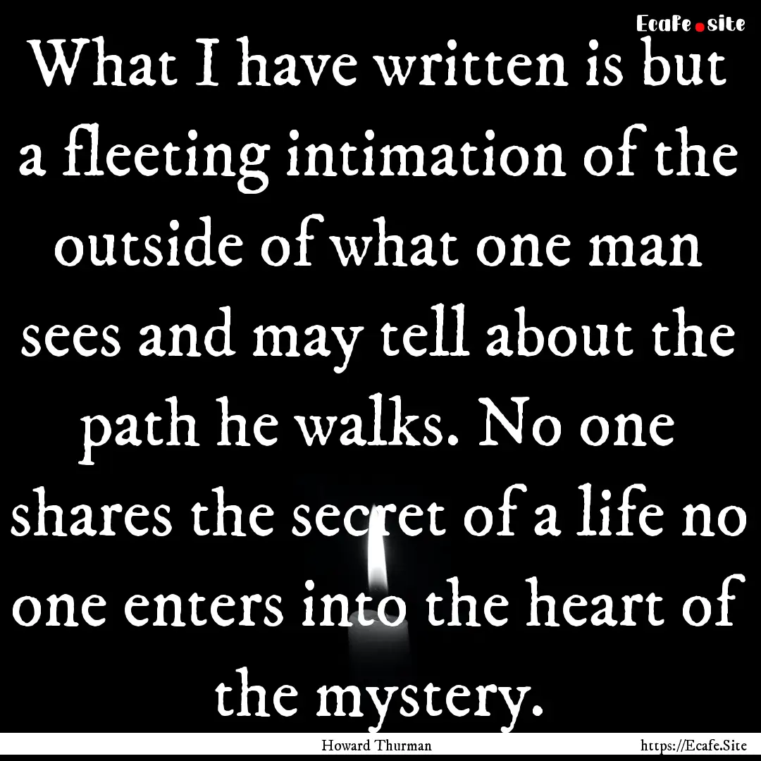 What I have written is but a fleeting intimation.... : Quote by Howard Thurman