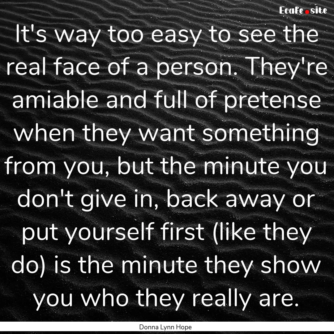 It's way too easy to see the real face of.... : Quote by Donna Lynn Hope