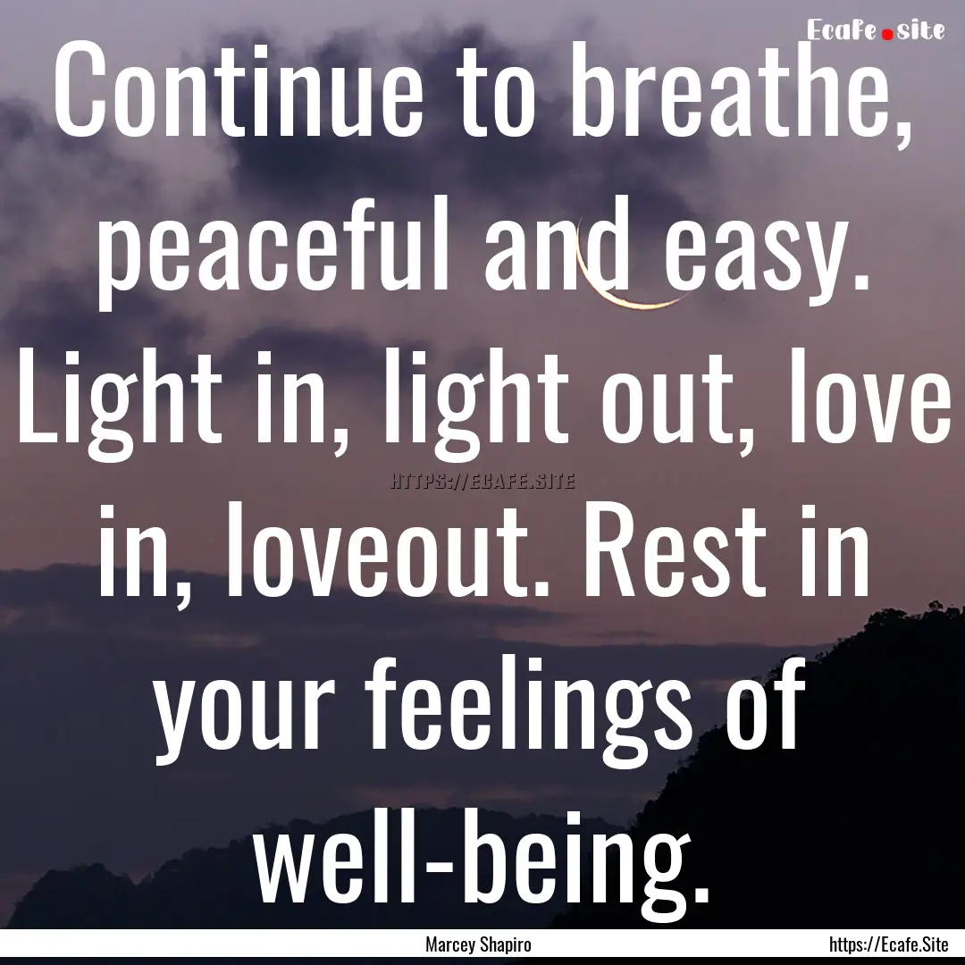 Continue to breathe, peaceful and easy. Light.... : Quote by Marcey Shapiro