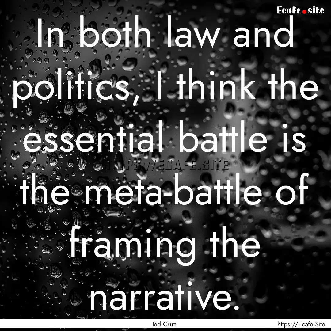 In both law and politics, I think the essential.... : Quote by Ted Cruz