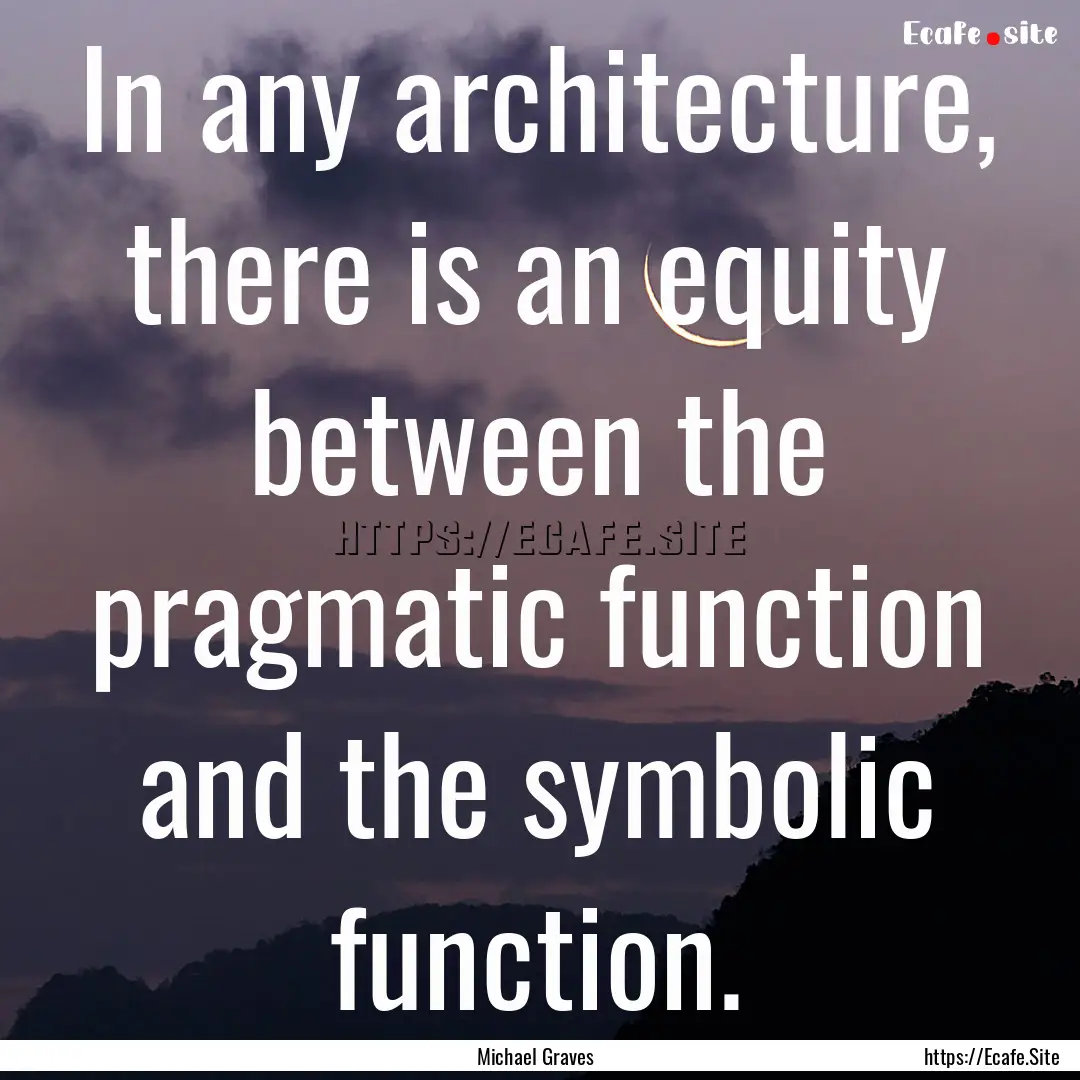 In any architecture, there is an equity between.... : Quote by Michael Graves