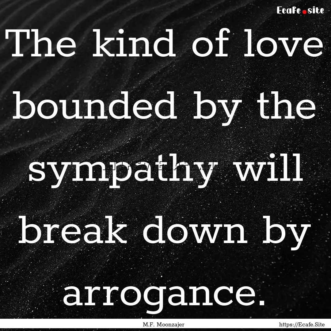 The kind of love bounded by the sympathy.... : Quote by M.F. Moonzajer