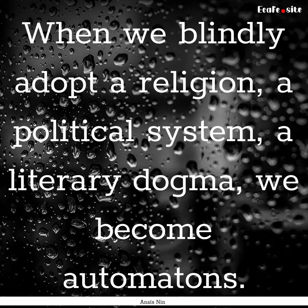 When we blindly adopt a religion, a political.... : Quote by Anaïs Nin