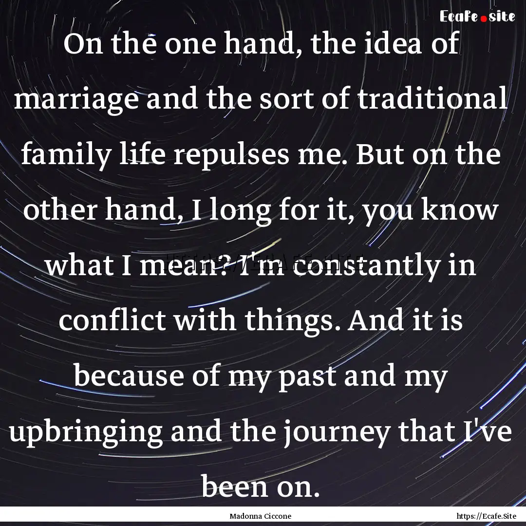 On the one hand, the idea of marriage and.... : Quote by Madonna Ciccone