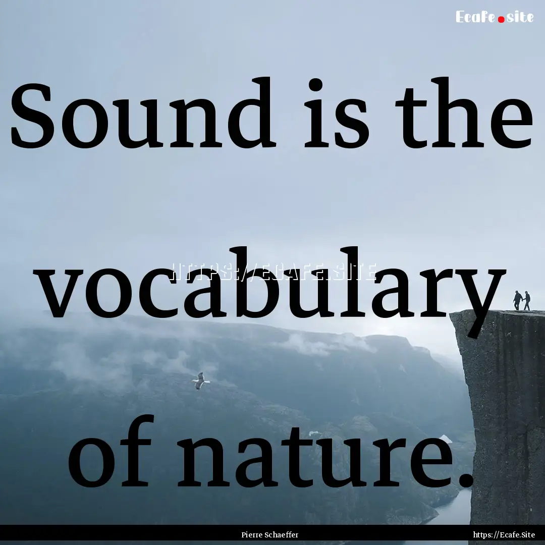 Sound is the vocabulary of nature. : Quote by Pierre Schaeffer