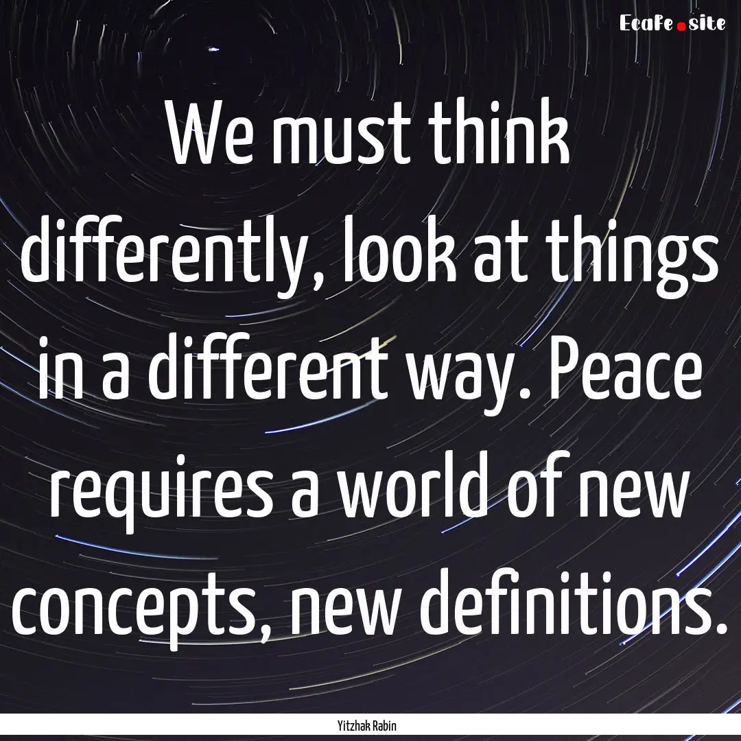 We must think differently, look at things.... : Quote by Yitzhak Rabin