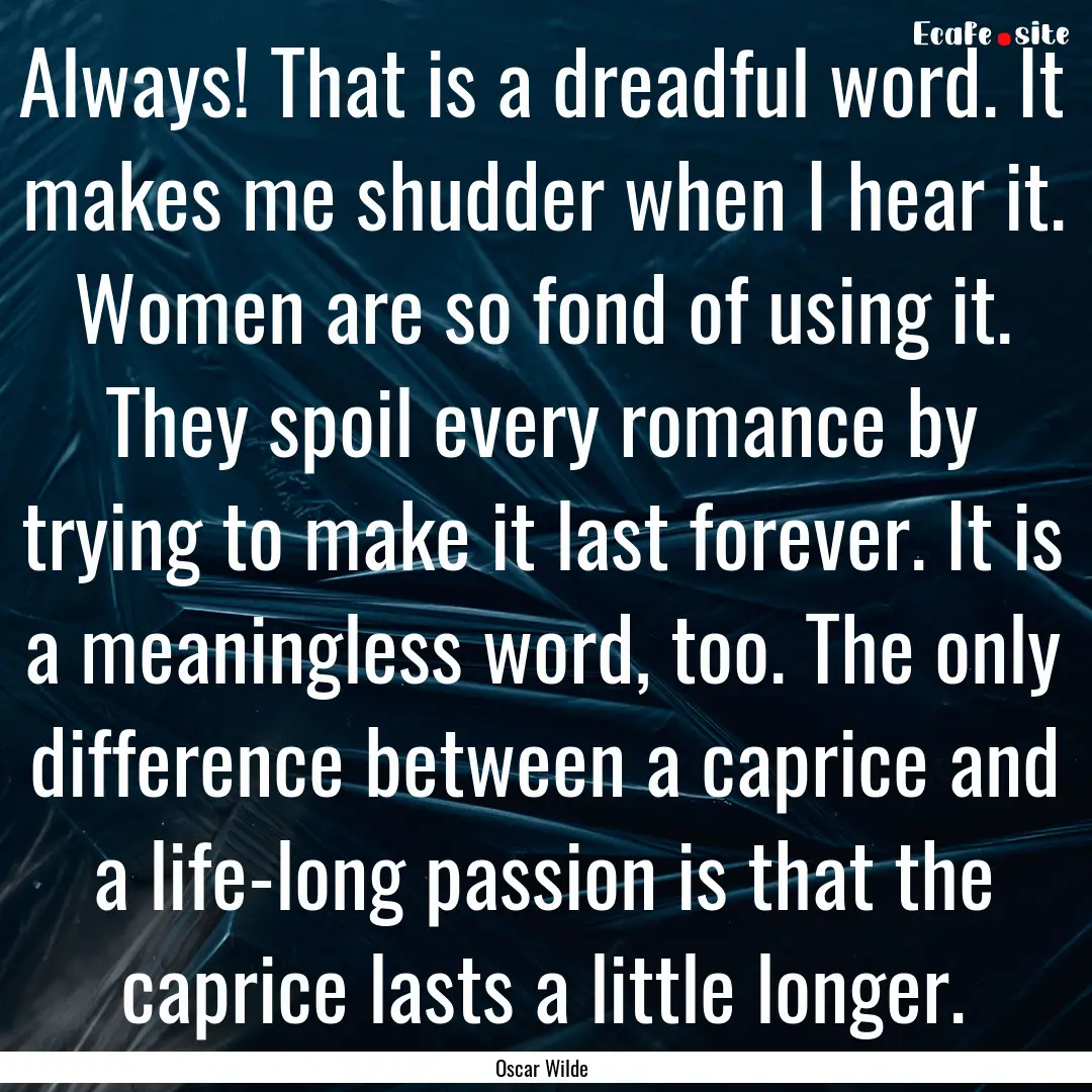 Always! That is a dreadful word. It makes.... : Quote by Oscar Wilde