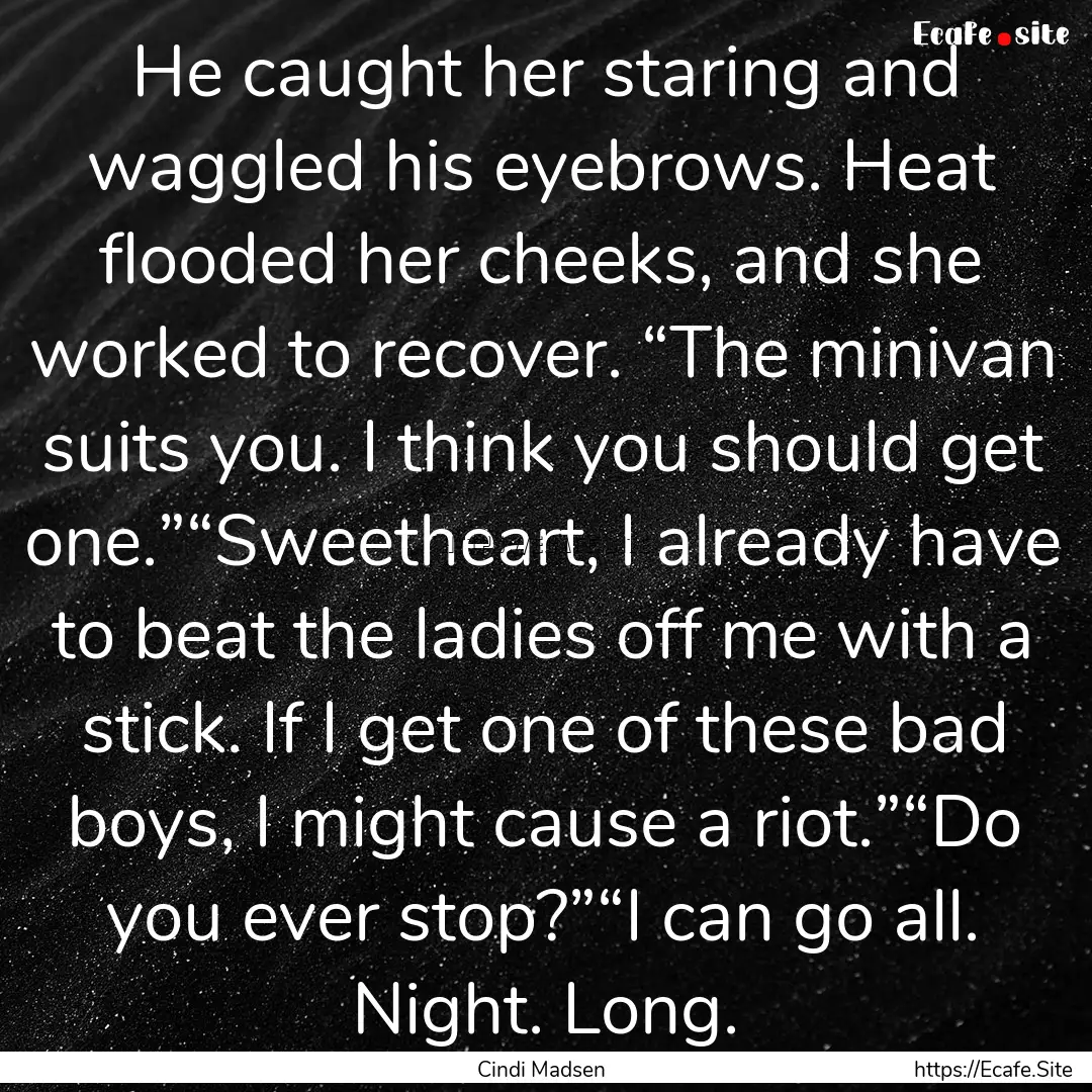 He caught her staring and waggled his eyebrows..... : Quote by Cindi Madsen