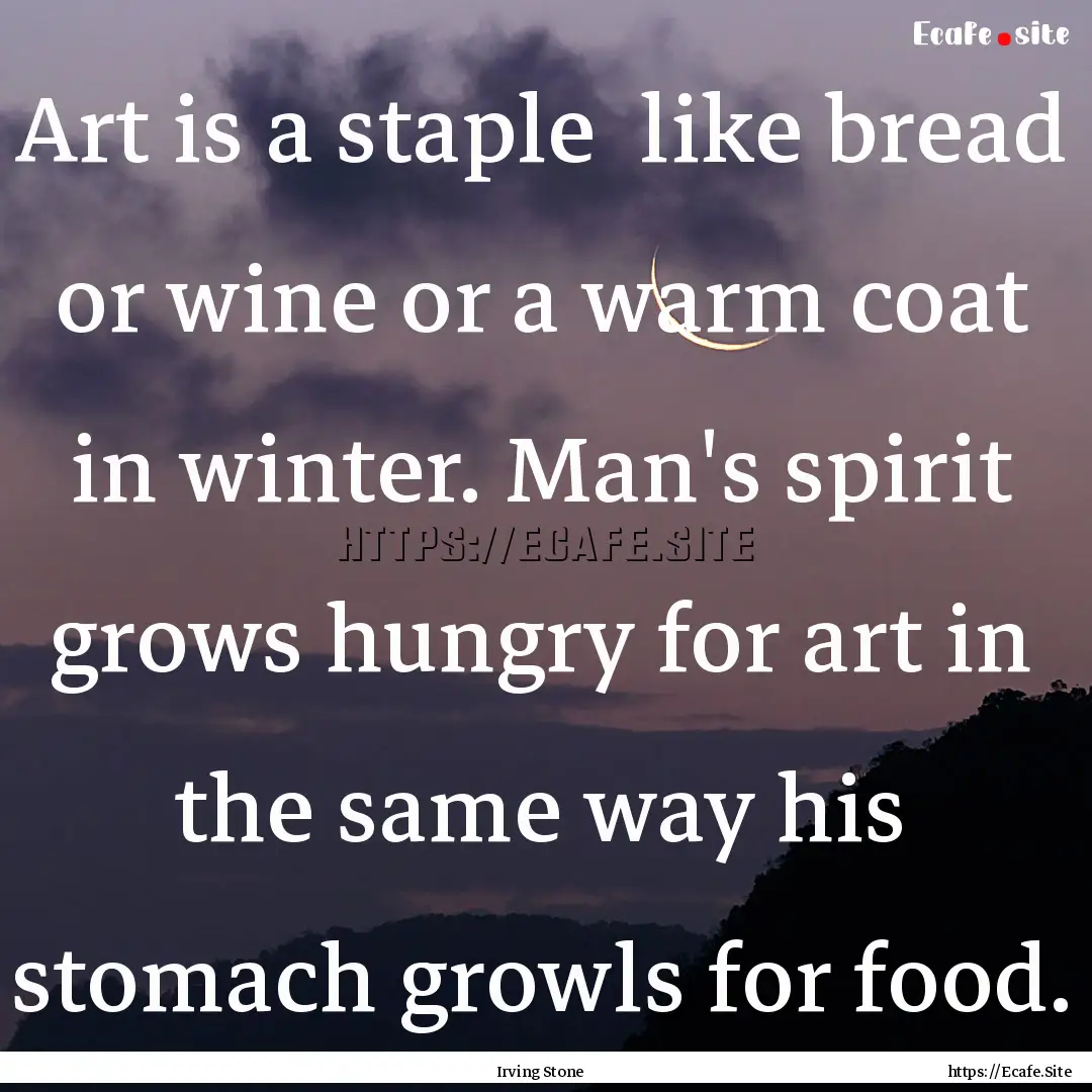 Art is a staple like bread or wine or a.... : Quote by Irving Stone