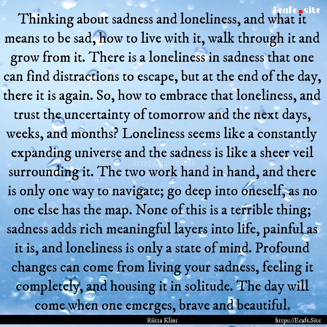 Thinking about sadness and loneliness, and.... : Quote by Riitta Klint