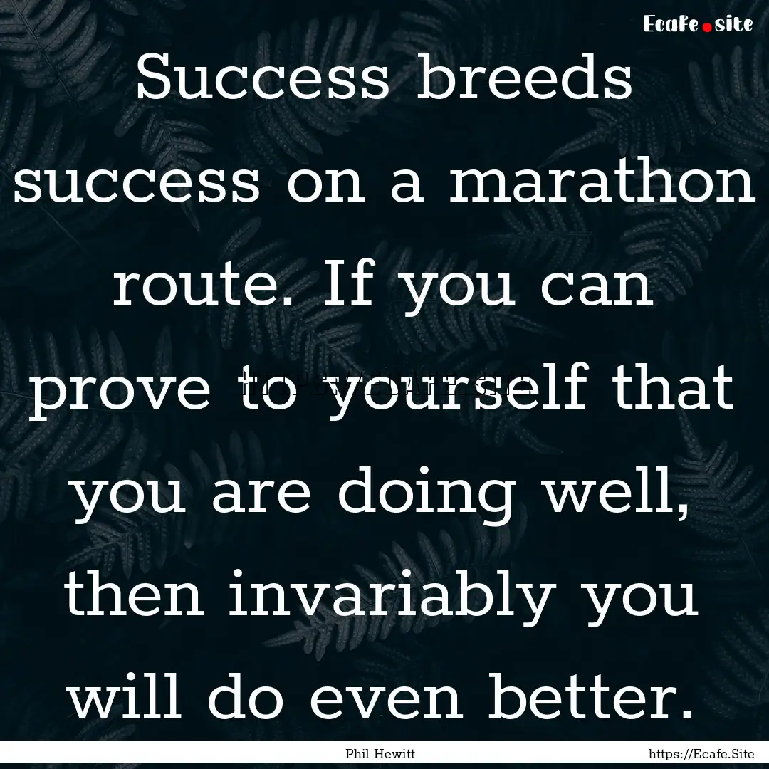 Success breeds success on a marathon route..... : Quote by Phil Hewitt