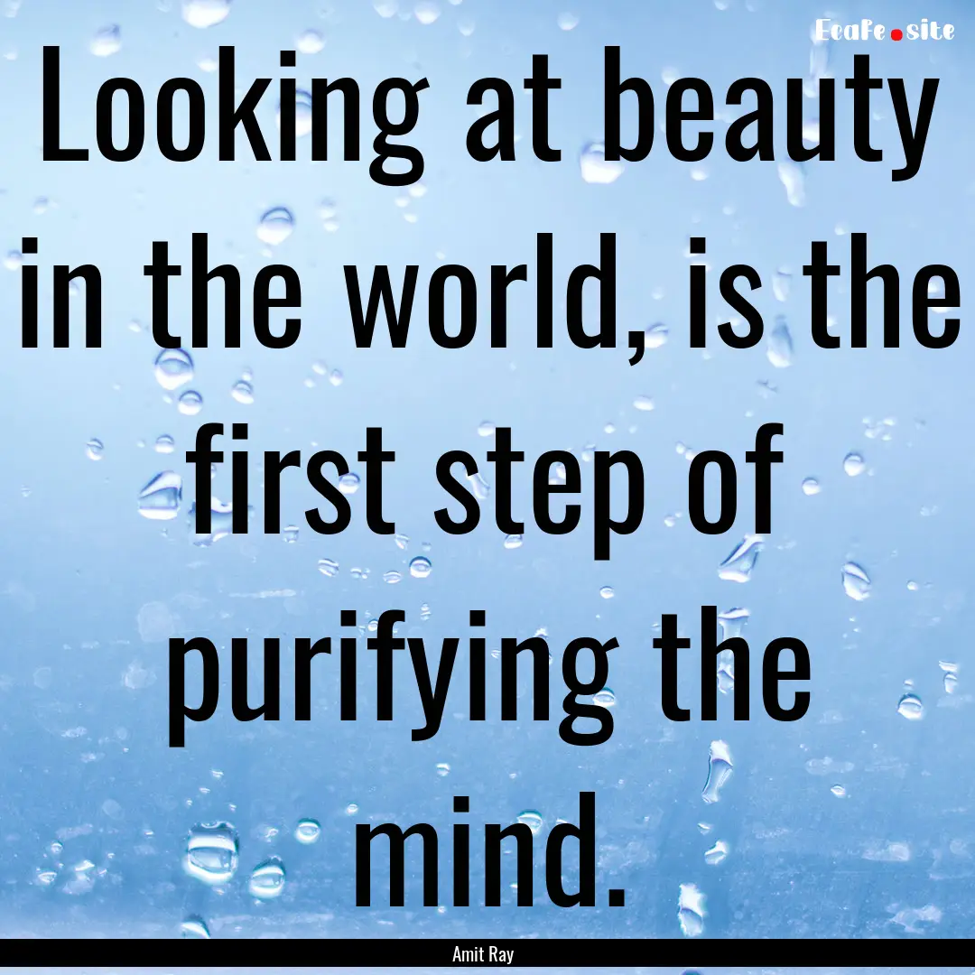 Looking at beauty in the world, is the first.... : Quote by Amit Ray