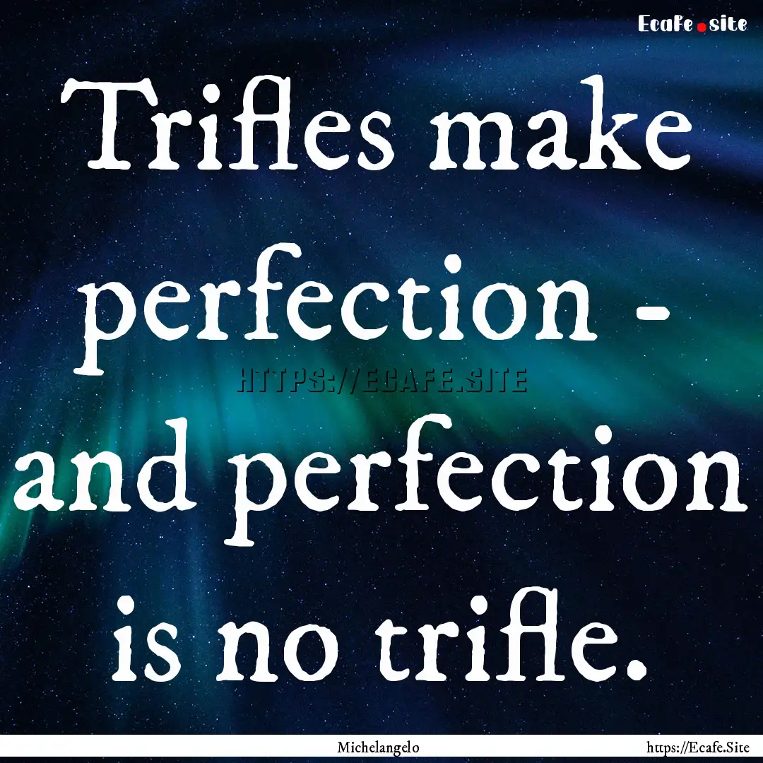 Trifles make perfection - and perfection.... : Quote by Michelangelo