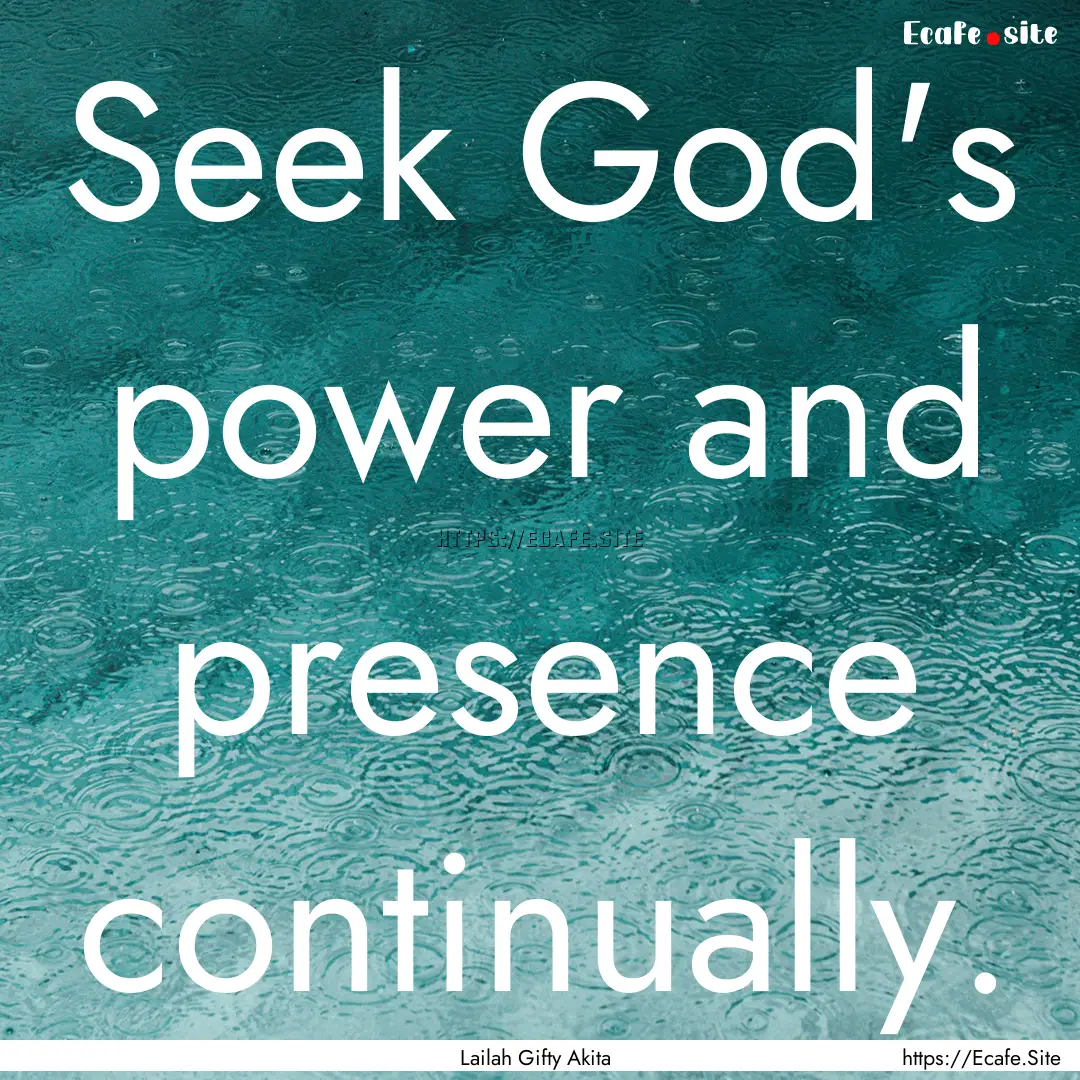 Seek God's power and presence continually..... : Quote by Lailah Gifty Akita