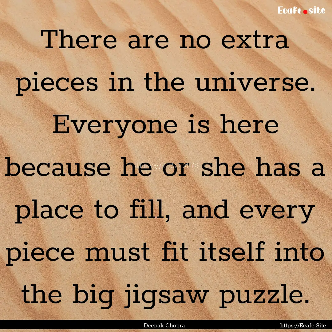 There are no extra pieces in the universe..... : Quote by Deepak Chopra