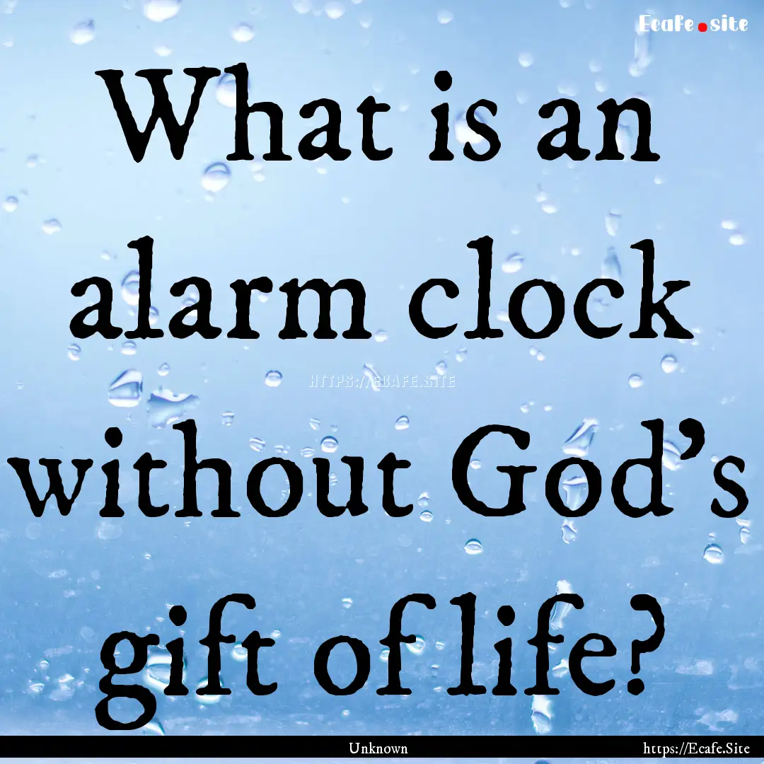 What is an alarm clock without God's gift.... : Quote by Unknown