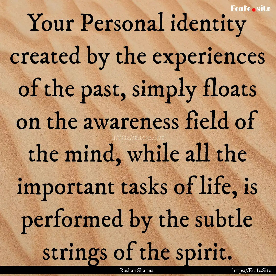 Your Personal identity created by the experiences.... : Quote by Roshan Sharma