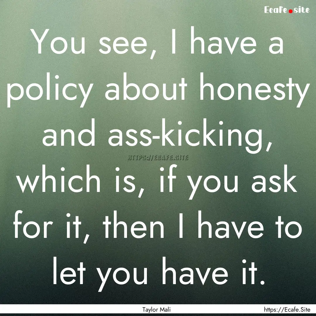 You see, I have a policy about honesty and.... : Quote by Taylor Mali