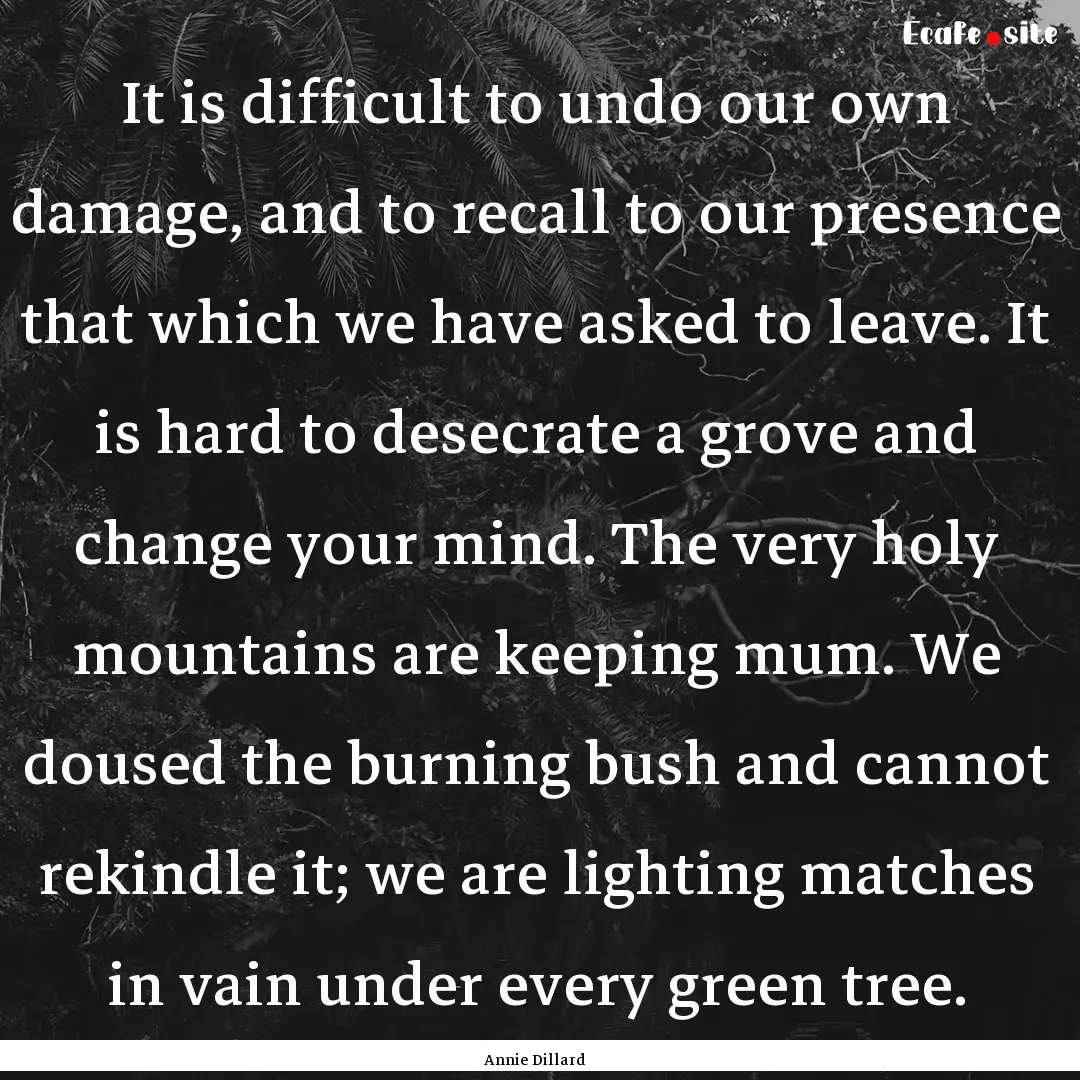 It is difficult to undo our own damage, and.... : Quote by Annie Dillard