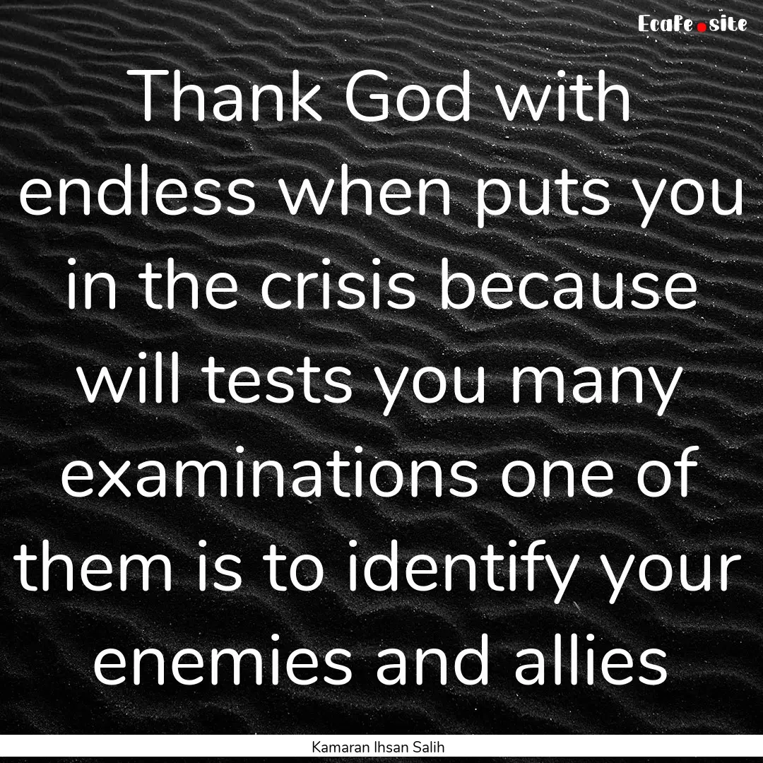 Thank God with endless when puts you in the.... : Quote by Kamaran Ihsan Salih