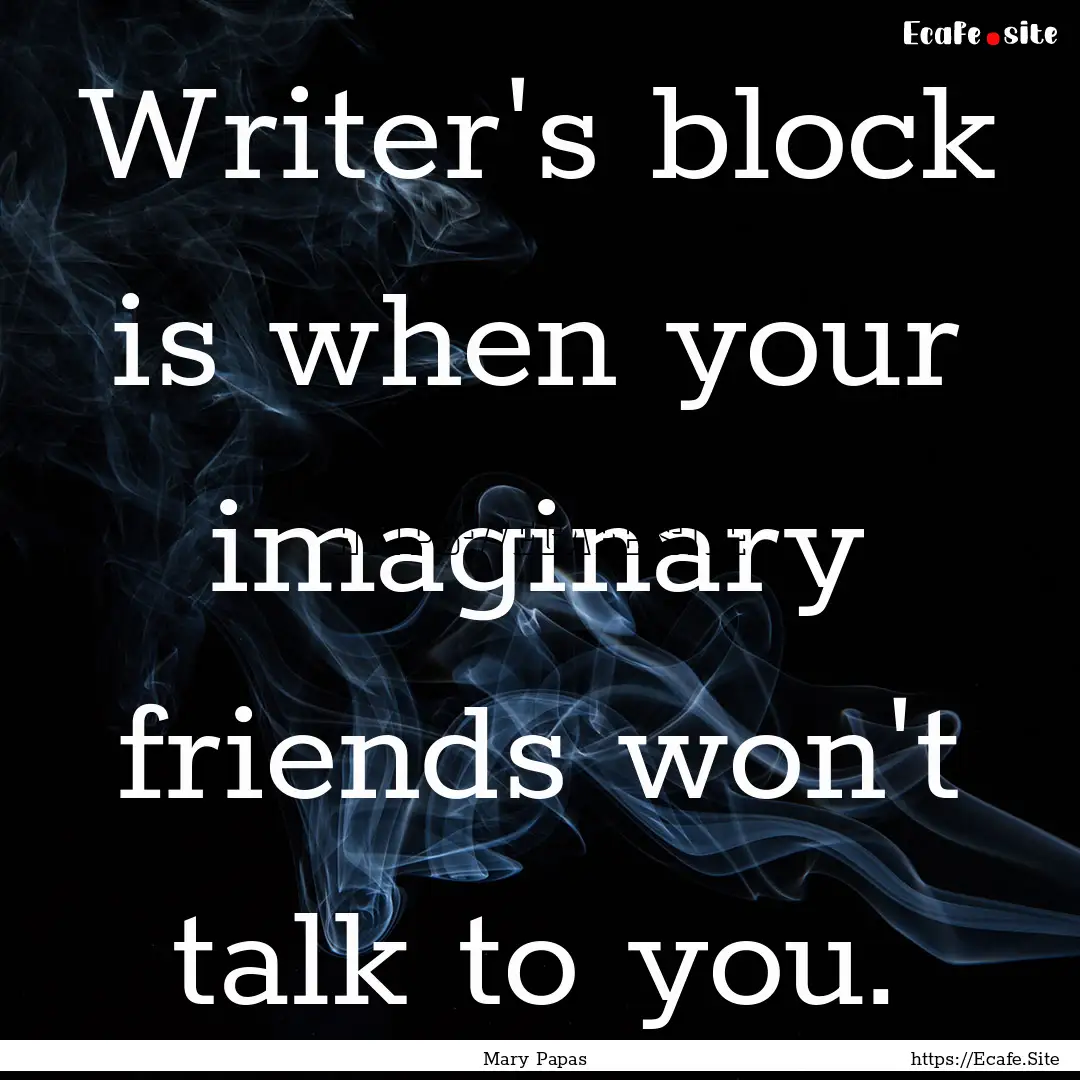 Writer's block is when your imaginary friends.... : Quote by Mary Papas