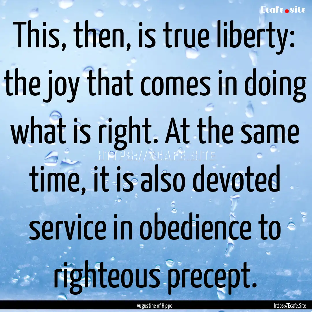 This, then, is true liberty: the joy that.... : Quote by Augustine of Hippo