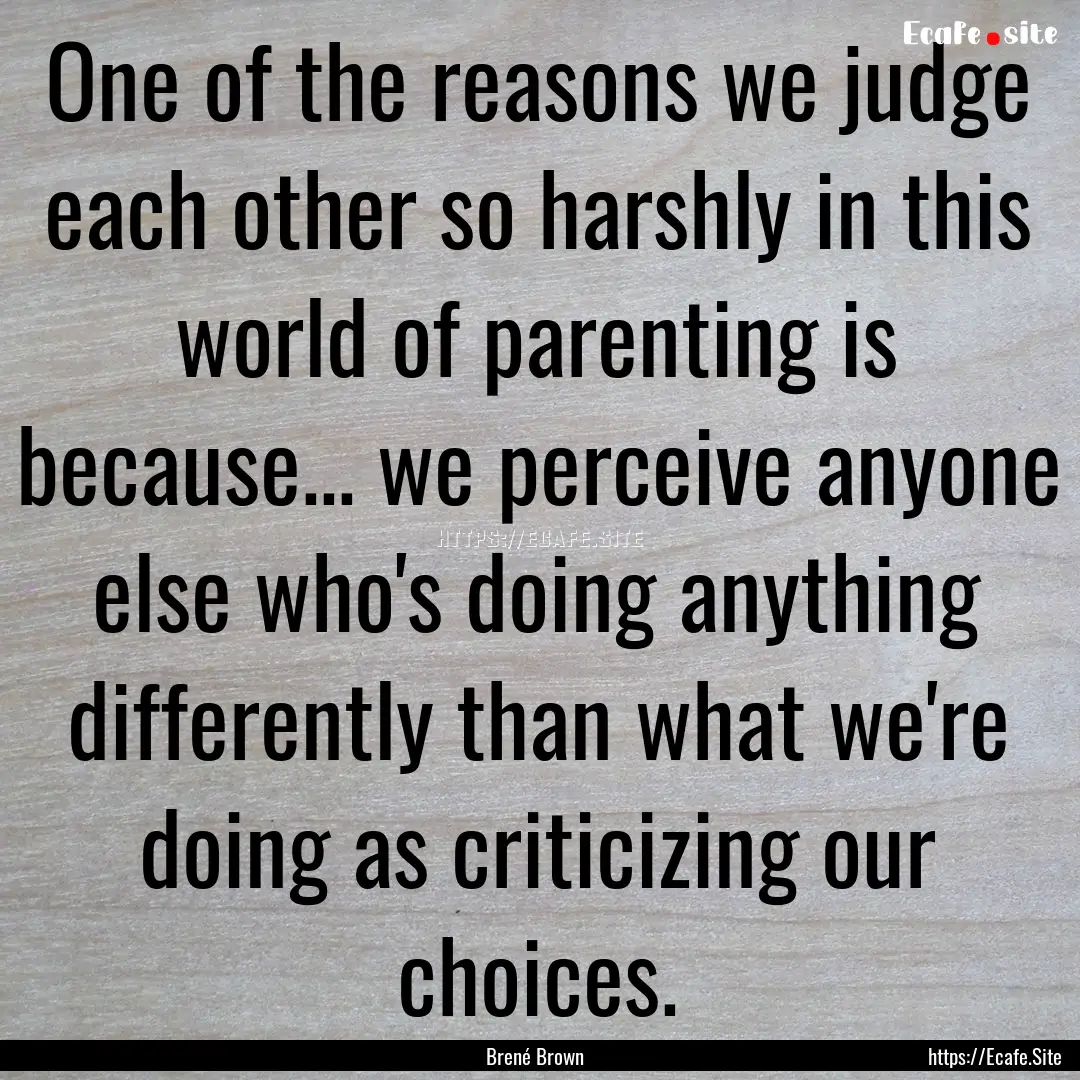 One of the reasons we judge each other so.... : Quote by Brené Brown