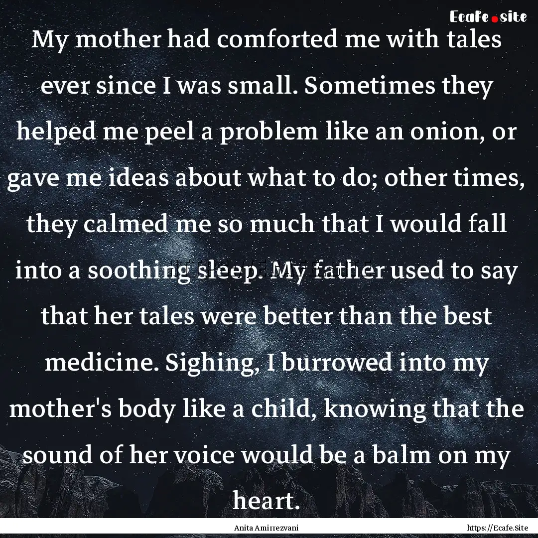 My mother had comforted me with tales ever.... : Quote by Anita Amirrezvani