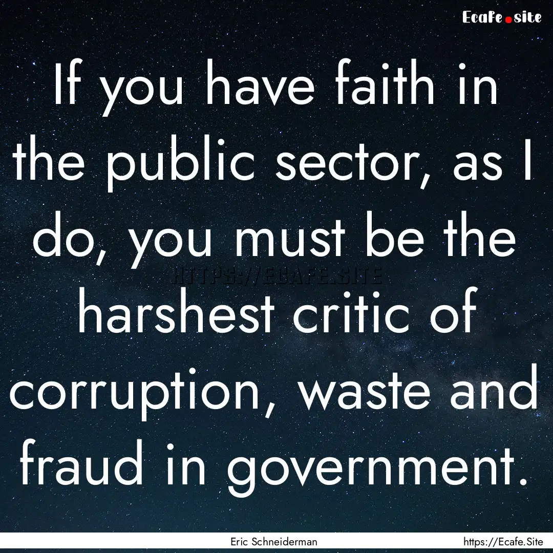 If you have faith in the public sector, as.... : Quote by Eric Schneiderman