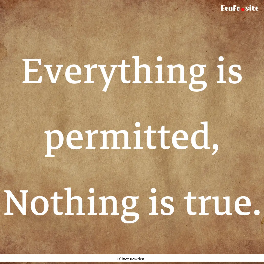 Everything is permitted, Nothing is true..... : Quote by Oliver Bowden