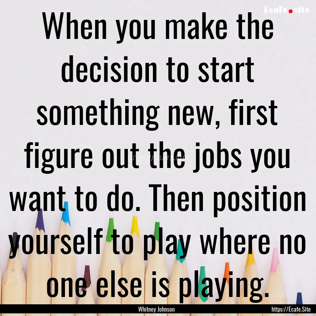 When you make the decision to start something.... : Quote by Whitney Johnson