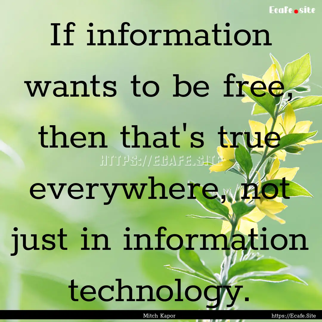 If information wants to be free, then that's.... : Quote by Mitch Kapor