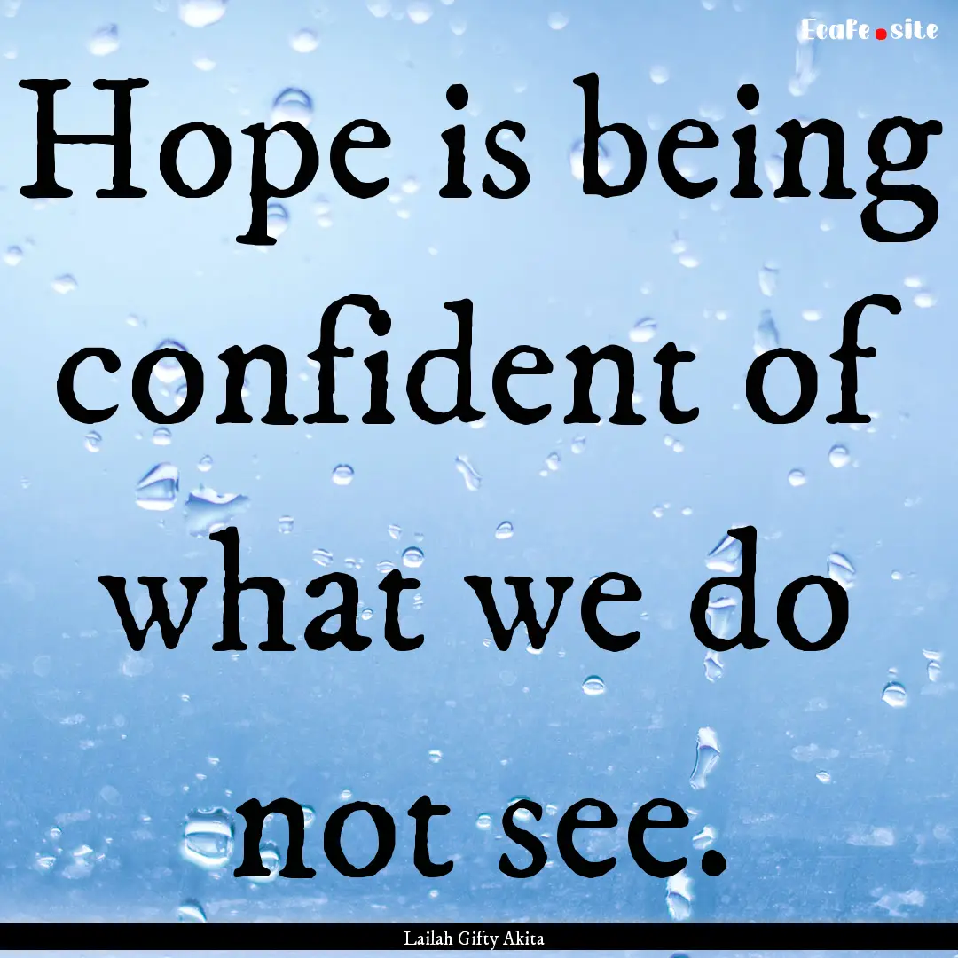 Hope is being confident of what we do not.... : Quote by Lailah Gifty Akita